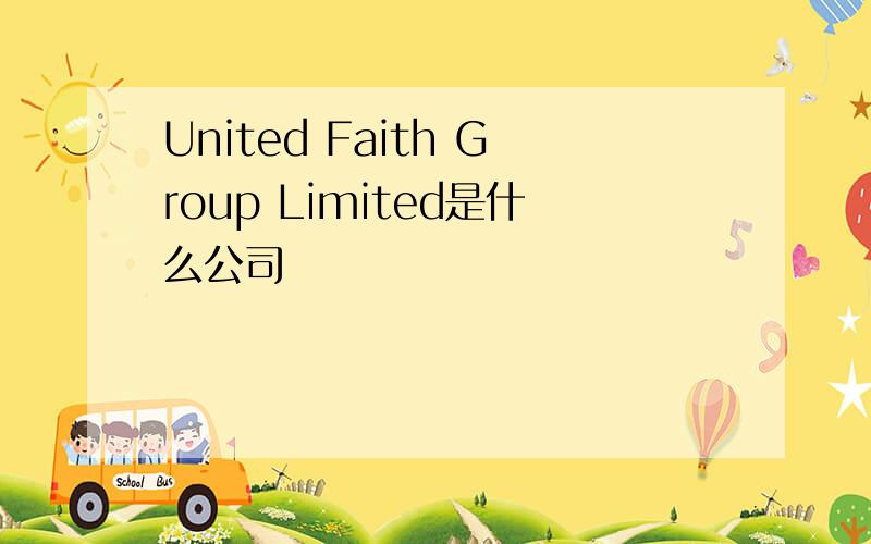 United Faith Group Limited是什么公司