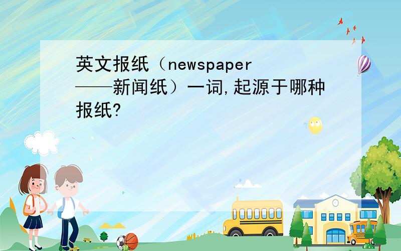 英文报纸（newspaper——新闻纸）一词,起源于哪种报纸?