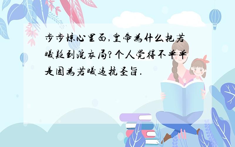 步步惊心里面,皇帝为什么把若曦贬到浣衣局?个人觉得不单单是因为若曦违抗圣旨.