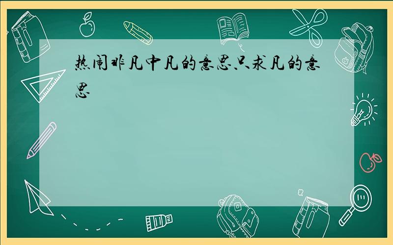 热闹非凡中凡的意思只求凡的意思