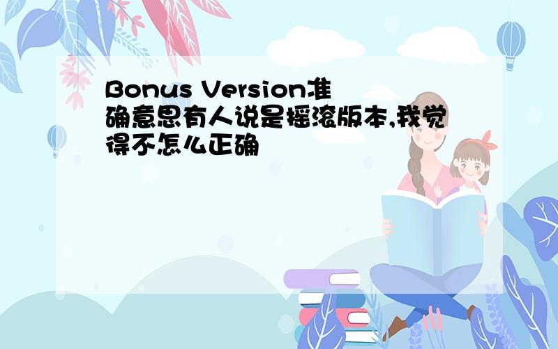 Bonus Version准确意思有人说是摇滚版本,我觉得不怎么正确