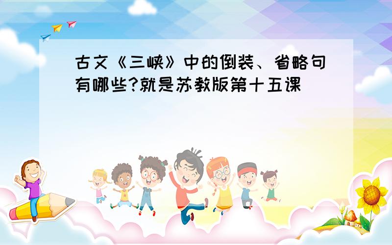 古文《三峡》中的倒装、省略句有哪些?就是苏教版第十五课