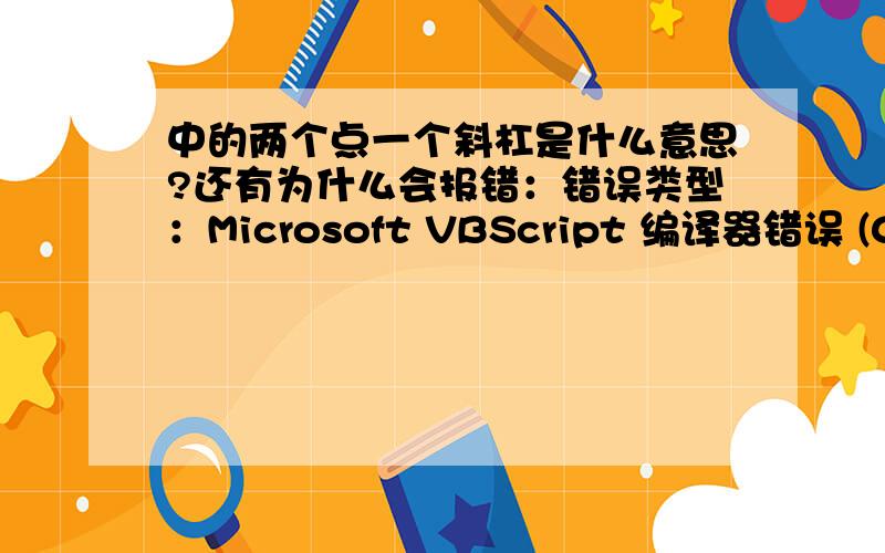 中的两个点一个斜杠是什么意思?还有为什么会报错：错误类型：Microsoft VBScript 编译器错误 (0x800A0408)无效字符/news/News/crgk.asp,line 63,column 40TempStr = 