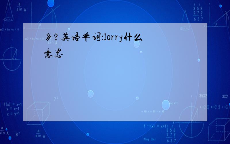 》?英语单词：lorry什么意思