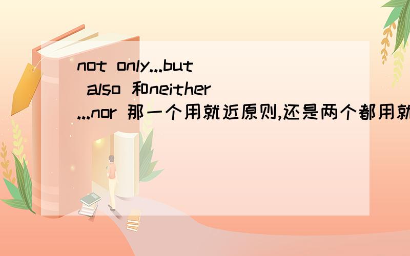 not only...but also 和neither...nor 那一个用就近原则,还是两个都用就近原则?