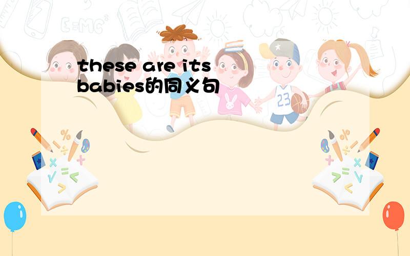 these are its babies的同义句