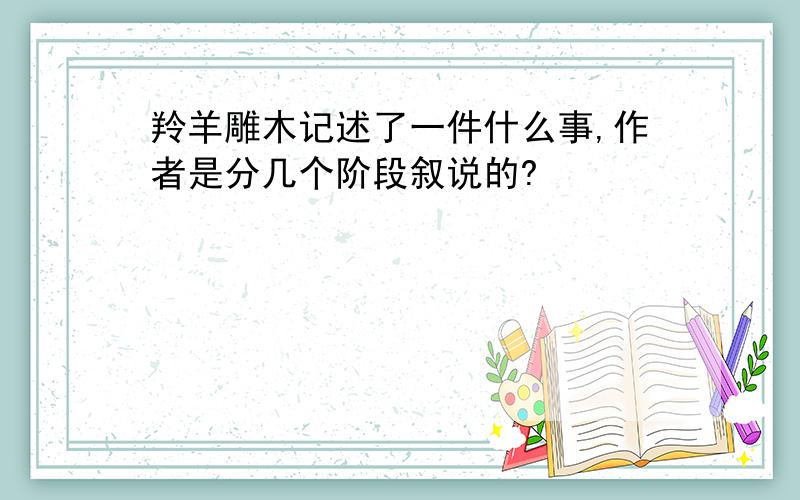 羚羊雕木记述了一件什么事,作者是分几个阶段叙说的?