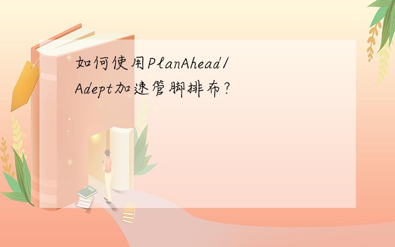 如何使用PlanAhead/Adept加速管脚排布?