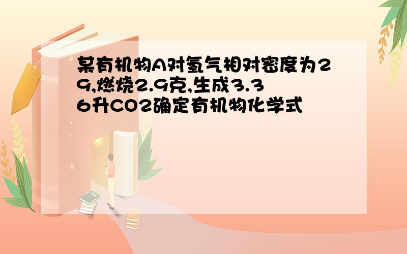 某有机物A对氢气相对密度为29,燃烧2.9克,生成3.36升CO2确定有机物化学式