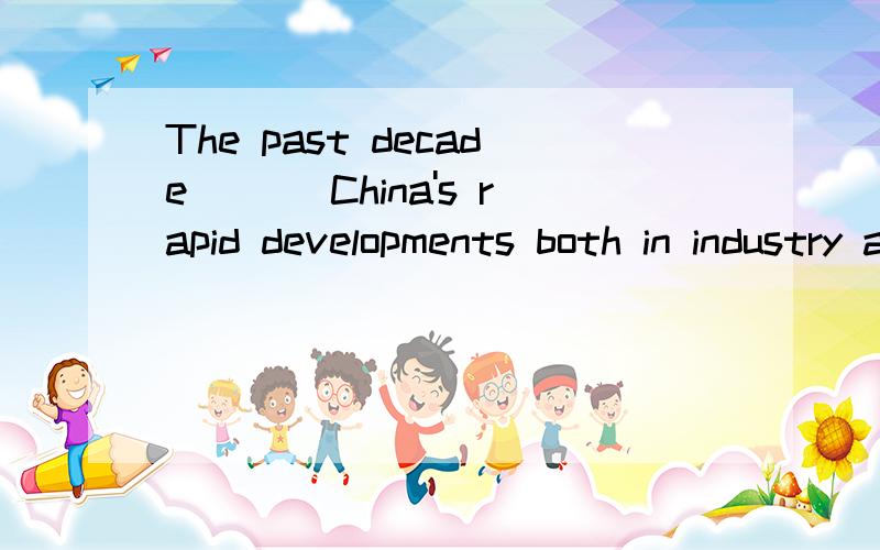 The past decade___ China's rapid developments both in industry and in agriculture.A was witnessedB has witnessedC is witnessedD witnessed