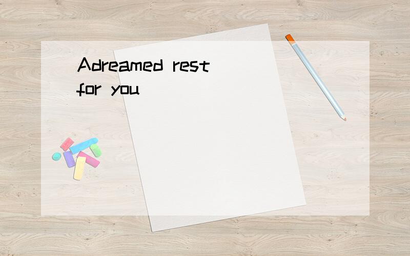 Adreamed rest for you