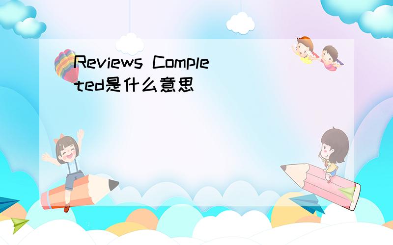 Reviews Completed是什么意思