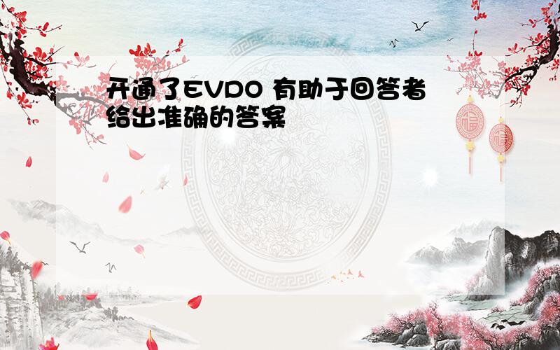 开通了EVDO 有助于回答者给出准确的答案