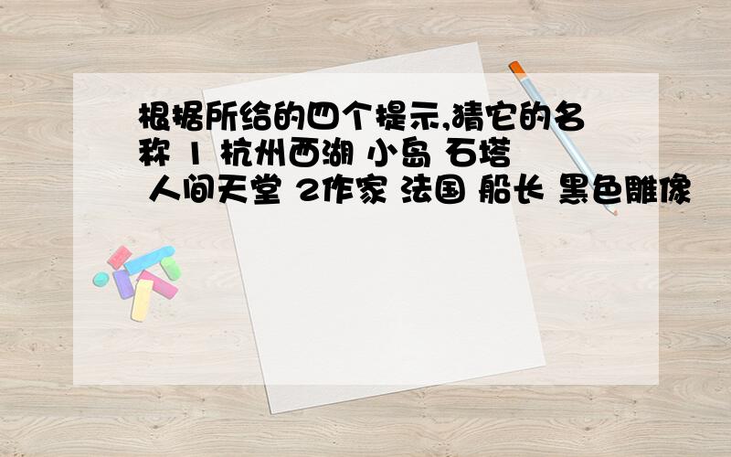 根据所给的四个提示,猜它的名称 1 杭州西湖 小岛 石塔 人间天堂 2作家 法国 船长 黑色雕像