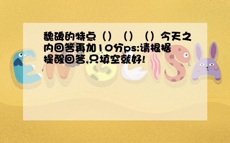 魏碑的特点（）（）（）今天之内回答再加10分ps:请根据提醒回答,只填空就好!