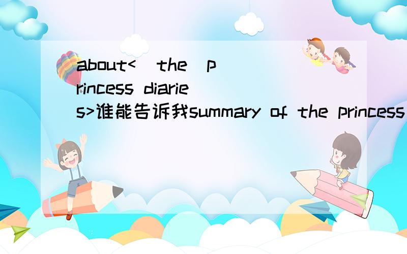 about<  the  princess diaries>谁能告诉我summary of the princess diaries?以下几点十分重要：                           不是电影!是书!                           是guide to christmas 这一本