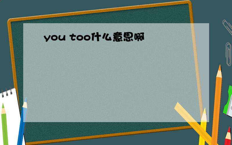 you too什么意思啊