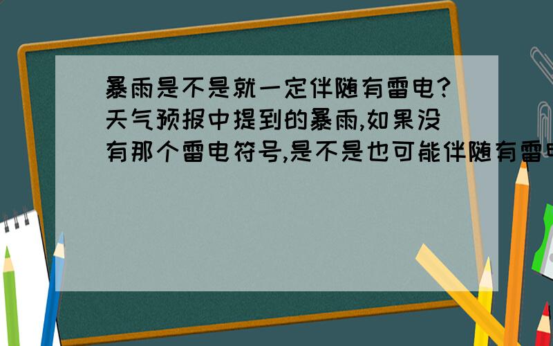 暴雨是不是就一定伴随有雷电?天气预报中提到的暴雨,如果没有那个雷电符号,是不是也可能伴随有雷电甚至雷暴?