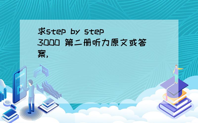 求step by step 3000 第二册听力原文或答案,