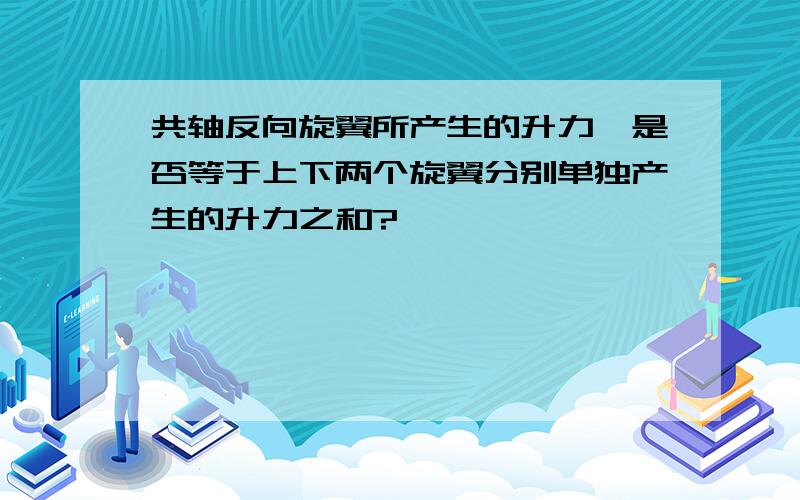 共轴反向旋翼所产生的升力,是否等于上下两个旋翼分别单独产生的升力之和?