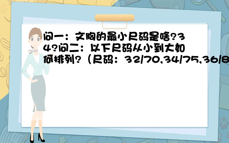 问一：文胸的最小尺码是啥?34?问二：以下尺码从小到大如何排列?（尺码：32/70,34/75,36/80）