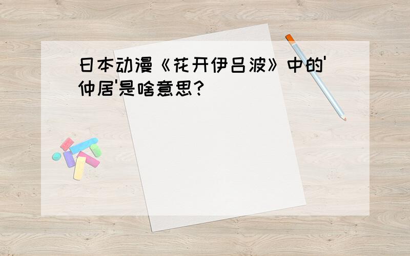 日本动漫《花开伊吕波》中的'仲居'是啥意思?