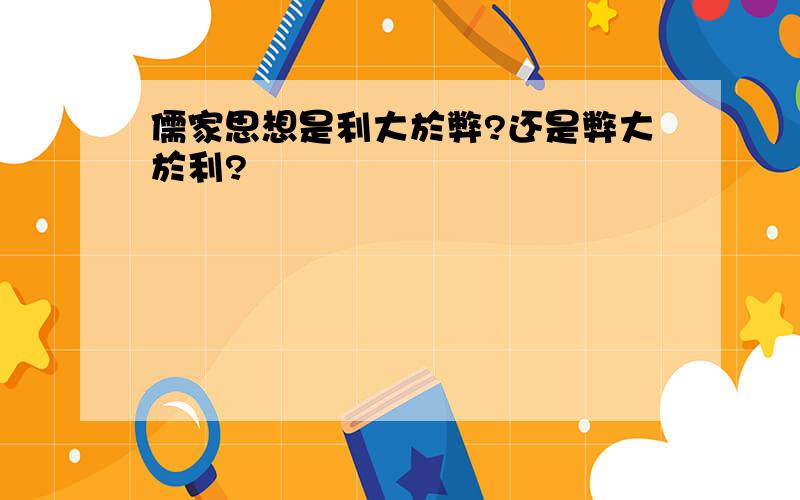 儒家思想是利大於弊?还是弊大於利?