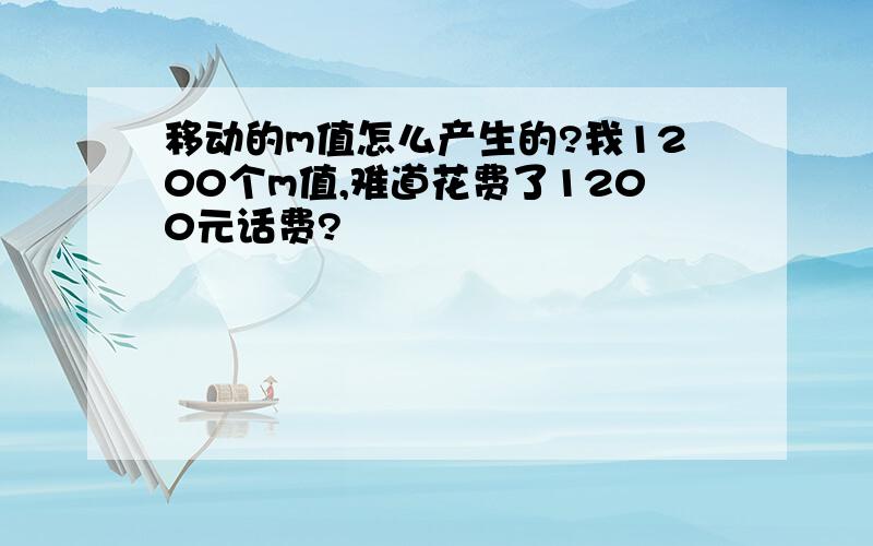 移动的m值怎么产生的?我1200个m值,难道花费了1200元话费?