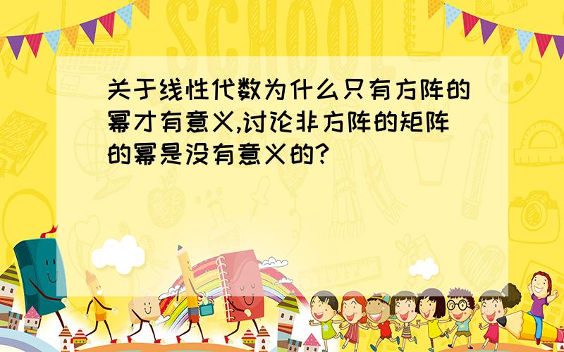 关于线性代数为什么只有方阵的幂才有意义,讨论非方阵的矩阵的幂是没有意义的?