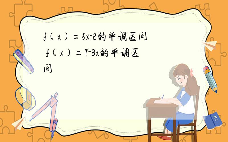 f(x)=5x-2的单调区间 f(x)=7-3x的单调区间