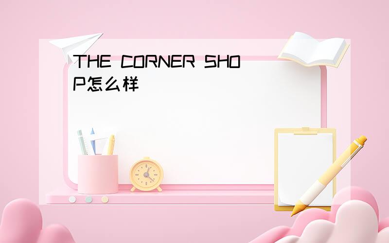 THE CORNER SHOP怎么样