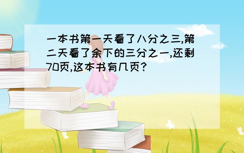 一本书第一天看了八分之三,第二天看了余下的三分之一,还剩70页,这本书有几页?