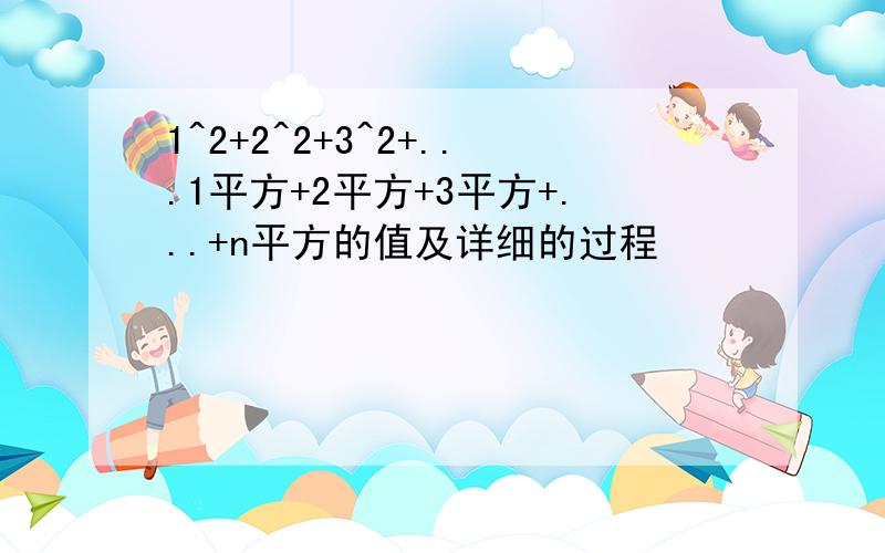 1^2+2^2+3^2+...1平方+2平方+3平方+...+n平方的值及详细的过程