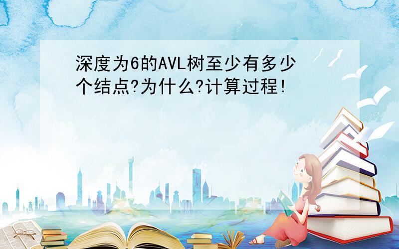 深度为6的AVL树至少有多少个结点?为什么?计算过程!