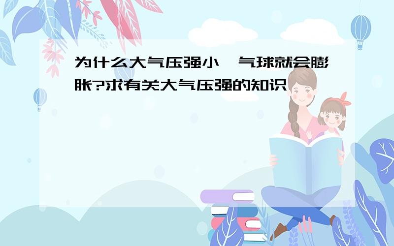 为什么大气压强小,气球就会膨胀?求有关大气压强的知识