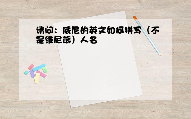 请问：威尼的英文如何拼写（不是维尼熊）人名