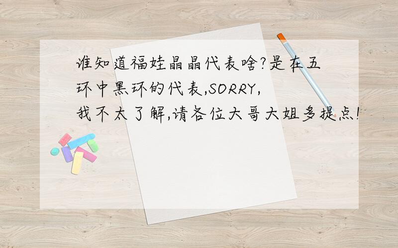 谁知道福娃晶晶代表啥?是在五环中黑环的代表,SORRY,我不太了解,请各位大哥大姐多提点!