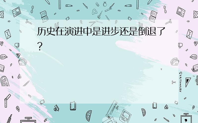 历史在演进中是进步还是倒退了?