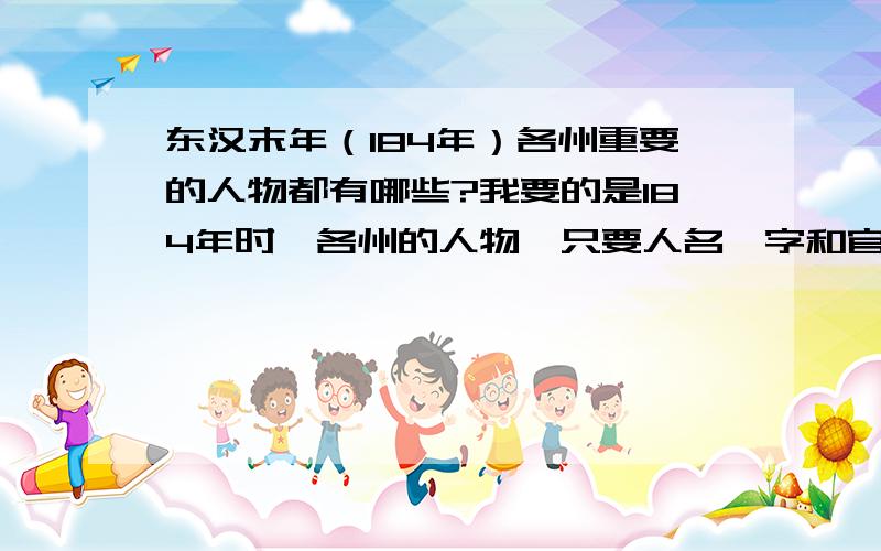 东汉末年（184年）各州重要的人物都有哪些?我要的是184年时,各州的人物,只要人名、字和官位或者军衔.