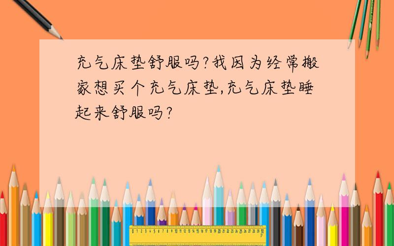 充气床垫舒服吗?我因为经常搬家想买个充气床垫,充气床垫睡起来舒服吗?