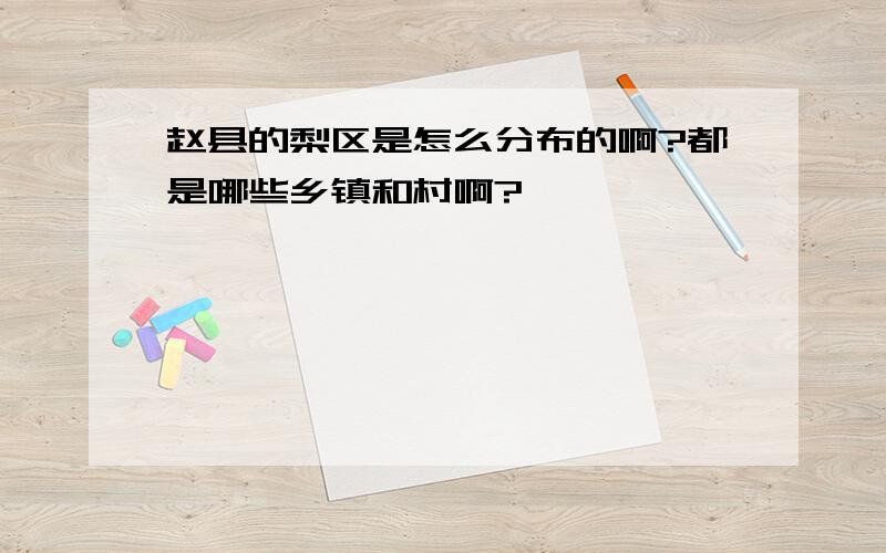 赵县的梨区是怎么分布的啊?都是哪些乡镇和村啊?