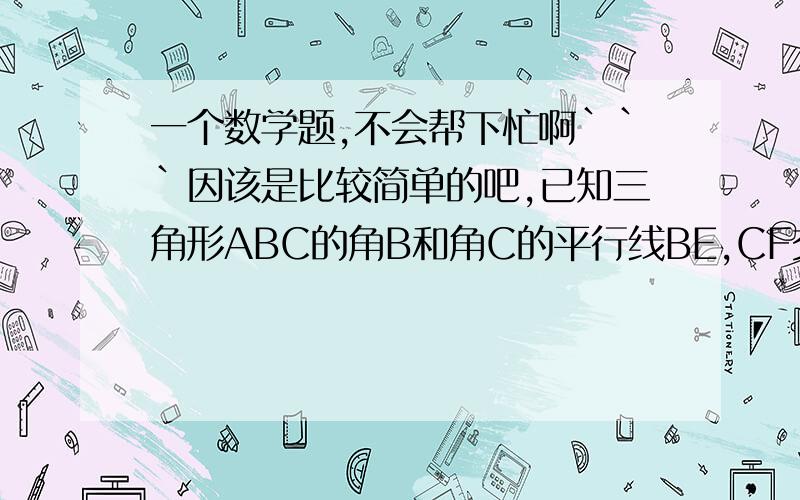 一个数学题,不会帮下忙啊```因该是比较简单的吧,已知三角形ABC的角B和角C的平行线BE,CF交于点G,求证：（1）角BGC=180度-2分之一的（角ABC+角ACB）；（2）角BGC=90度+2分之一的角A.———————