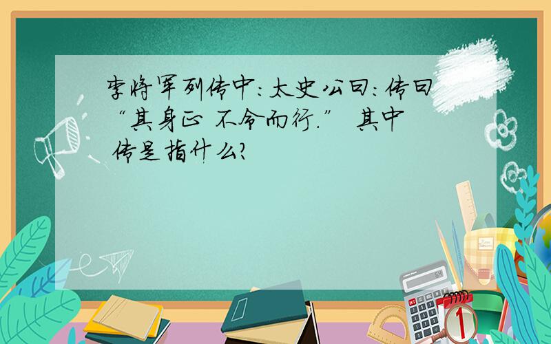 李将军列传中：太史公曰：传曰“其身正 不令而行.” 其中 传是指什么?