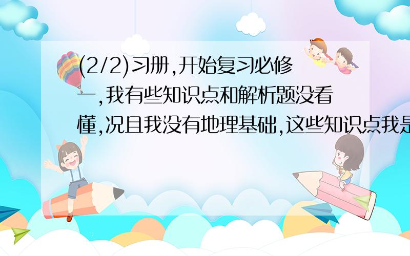 (2/2)习册,开始复习必修一,我有些知识点和解析题没看懂,况且我没有地理基础,这些知识点我是否要先...(2/2)习册,开始复习必修一,我有些知识点和解析题没看懂,况且我没有地理基础,这些知识