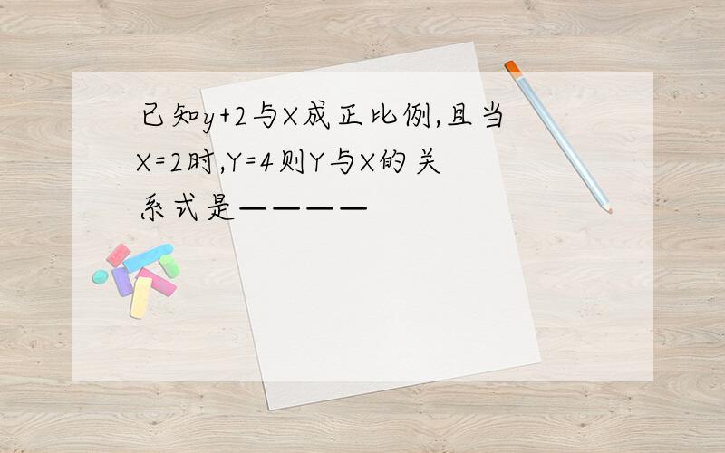 已知y+2与X成正比例,且当X=2时,Y=4则Y与X的关系式是————