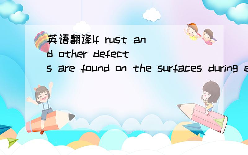 英语翻译If rust and other defects are found on the surfaces during erection work,these portions shall be applied the suitable surface preparation and be coated immediately in accordance with the above schedule after the approval of the Engineer.