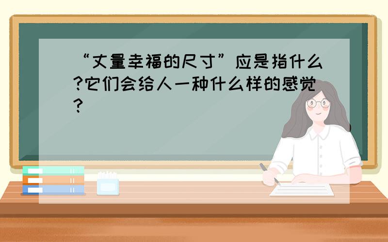 “丈量幸福的尺寸”应是指什么?它们会给人一种什么样的感觉?