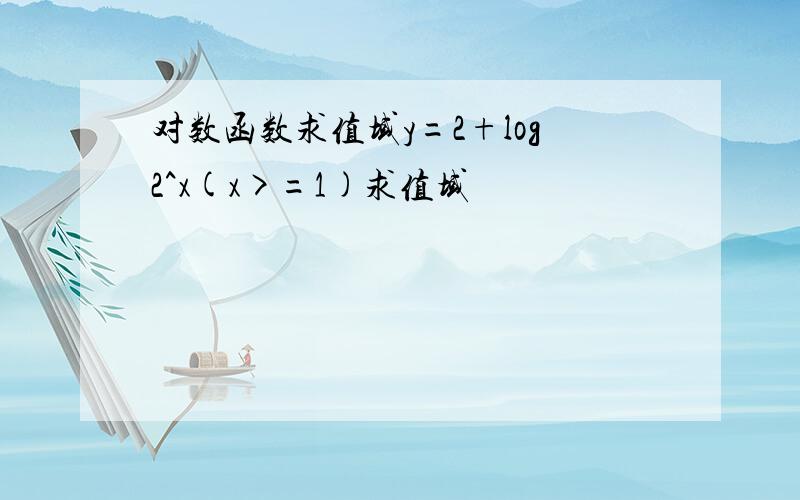 对数函数求值域y=2+log2^x(x>=1)求值域