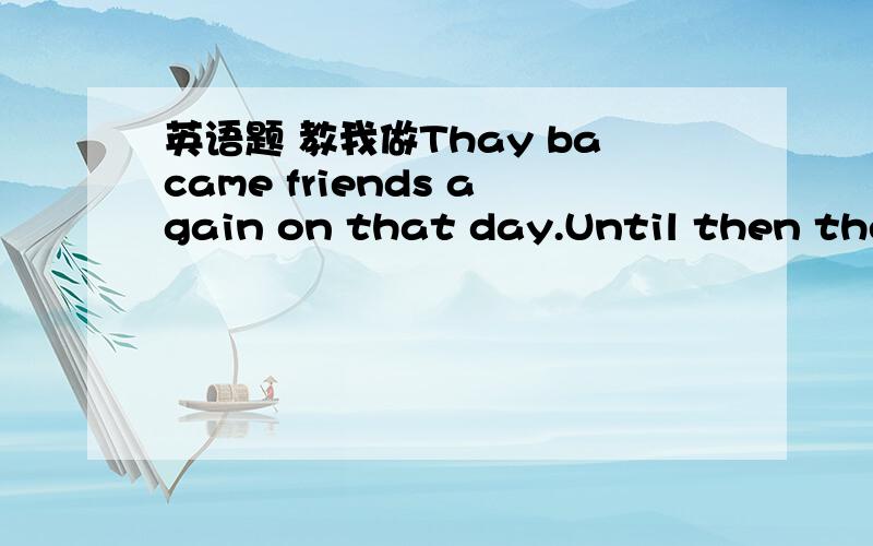 英语题 教我做Thay bacame friends again on that day.Until then they hadn't spoken to each other for nearly two years          与一段时间连用  动作不是要用持续性状态吗?为什么spoken可以与for nearly two years  连用