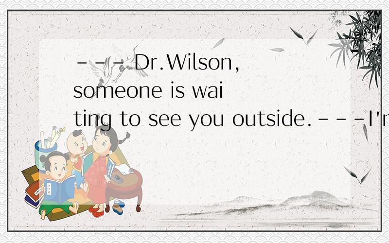 --- Dr.Wilson,someone is waiting to see you outside.---I'm busy today.Tell ___ to come tomorrow.A.it B.him C.anybody D.them问题是A为什么不行？当不知道对方性别的时候要用it啊！如：有人在敲门，这时门里的人就要问